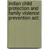 Indian Child Protection And Family Violence Prevention Act;