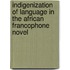 Indigenization of Language in the African Francophone Novel