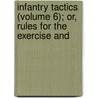 Infantry Tactics (Volume 6); Or, Rules for the Exercise and door Winfield Scott