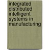 Integrated Distributed Intelligent Systems In Manufacturing by Qun Wang