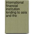 International Financial Institution Lending to Asia and the