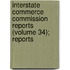 Interstate Commerce Commission Reports (Volume 34); Reports