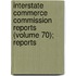 Interstate Commerce Commission Reports (Volume 70); Reports