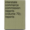 Interstate Commerce Commission Reports (Volume 70); Reports by United States. Commissioners