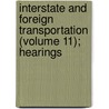 Interstate and Foreign Transportation (Volume 11); Hearings by United States. Commerce