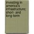 Investing in America's Infrastructure; Short- And Long-Term