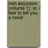 Irish Excursion (Volume 1); Or, I Fear to Tell You. a Novel by Mrs. Colpoys