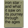 Iron Star - And What It Saw on Its Journey Through the Ages door John Preston True