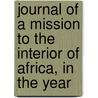 Journal of a Mission to the Interior of Africa, in the Year by Isaaco Mungo Park