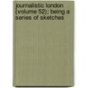 Journalistic London (Volume 52); Being a Series of Sketches door Joseph Hatton