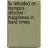 La felicidad en tiempos dificiles / Happiness in Hard Times