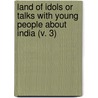 Land Of Idols Or Talks With Young People About India (V. 3) by John J. Pool