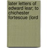 Later Letters of Edward Lear; To Chichester Fortescue (Lord door Edward Lear