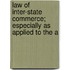 Law of Inter-State Commerce; Especially as Applied to the A