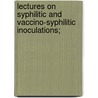 Lectures on Syphilitic and Vaccino-Syphilitic Inoculations; door Dr Henry Lee