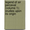 Legend of Sir Perceval (Volume 1); Studies Upon Its Origin by Jessie Laidlay Weston