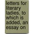 Letters for Literary Ladies, to Which Is Added, an Essay on