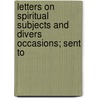 Letters on Spiritual Subjects and Divers Occasions; Sent to door Anne Dutton