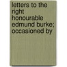 Letters to the Right Honourable Edmund Burke; Occasioned by by Joseph Priestley