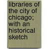 Libraries of the City of Chicago; With an Historical Sketch door Chicago Library Club