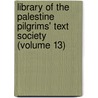 Library of the Palestine Pilgrims' Text Society (Volume 13) door Palestine Pilgrims' Text Society