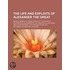 Life and Exploits of Alexander the Great; Being a Series of