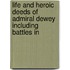Life and Heroic Deeds of Admiral Dewey Including Battles in