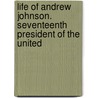 Life of Andrew Johnson. Seventeenth President of the United door James S. Jones