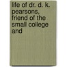 Life of Dr. D. K. Pearsons, Friend of the Small College and door Edward Franklin Williams