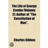 Life of George Combe (Volume 2); Author of The Constitution by Charles Gibbon