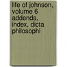 Life of Johnson, Volume 6 Addenda, Index, Dicta Philosophi door Professor James Boswell
