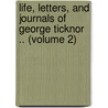 Life, Letters, And Journals Of George Ticknor .. (Volume 2) door George Ticknor