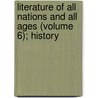 Literature of All Nations and All Ages (Volume 6); History by Julian Hawthorne