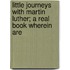 Little Journeys with Martin Luther; A Real Book Wherein Are