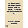 London Money Market; A Practical Guide to What It Is, Where door William Frederick Spalding
