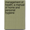 Management Of Health; A Manual Of Home And Personal Hygiene by Professor James Baird