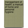 Management Of Health; A Manual Of Home And Personal Hygiene door Professor James Baird