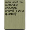 Manual of the Methodist Episcopal Church (1-2); A Quarterly door Methodist Episcopal Church
