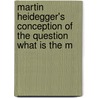 Martin Heidegger's Conception of the Question What Is the M by Richard Caswell Hinners