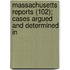 Massachusetts Reports (102); Cases Argued and Determined in