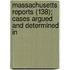 Massachusetts Reports (138); Cases Argued and Determined in