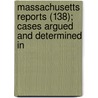 Massachusetts Reports (138); Cases Argued and Determined in door Massachusetts. Supreme Judicial Court
