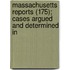 Massachusetts Reports (175); Cases Argued and Determined in