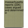 Massachusetts Reports (224); Cases Argued and Determined in door Massachusetts. Supreme Judicial Court