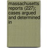 Massachusetts Reports (227); Cases Argued and Determined in door Massachusetts. Supreme Judicial Court