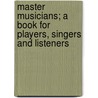 Master Musicians; A Book for Players, Singers and Listeners door J. Cuthbert Hadden