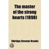 Master Of The Strong Hearts; A Story Of Custer's Last Rally by Elbridge Streeter Brooks