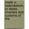 Medii Vi Kalendarium, Or Dates, Charters And Customs Of The door Robert Thomas Hampson