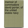 Memoir Of Commodore David Porter; Of The United States Navy by David Dixon Porter
