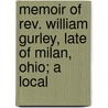 Memoir Of Rev. William Gurley, Late Of Milan, Ohio; A Local door Leonard B. Gurley